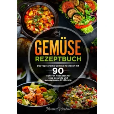 Abbildung von Gemüse Rezeptbuch: Das vegetarische Kochbuch mit 90 leckeren Rezepten für eine gesunde und ausgewogene Ernährung
