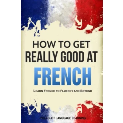 Abbildung von French: How to Get Really Good at Learn French Fluency and Beyond