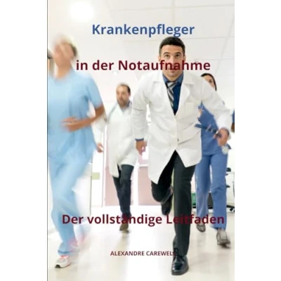 Abbildung von Krankenpfleger in Der Notaufnahme vollständige Leitfaden (Krankenpfleger mit ALEXANDRE CAREWELL, Band 24)