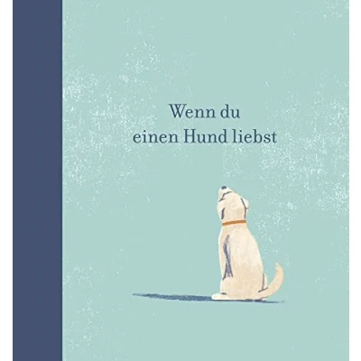 Abbildung von Wenn du einen Hund liebst: Ein Geschenkbuch für Hundebesitzer und alle Hundefreunde