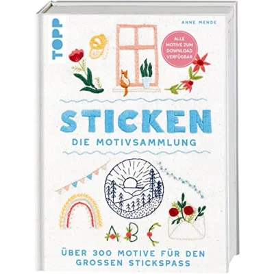 Abbildung von Sticken. Die Motivsammlung: Über 300 Motive für den großen Stickspaß. Alle zum Download verfügbar. benötigten Stiche detailliert erklärt