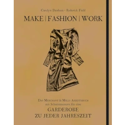 Abbildung von Make Fashion Work: Das Merchant &amp; Mills Arbeitsbuch mit Schnittmustern für eine Garderobe zu jeder Jahreszeit