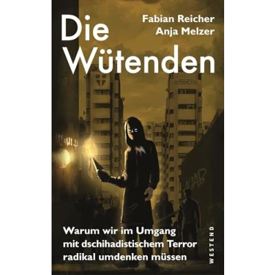 Abbildung von Die Wütenden: Warum wir im Umgang mit dschihadistischem Terror radikal umdenken müssen