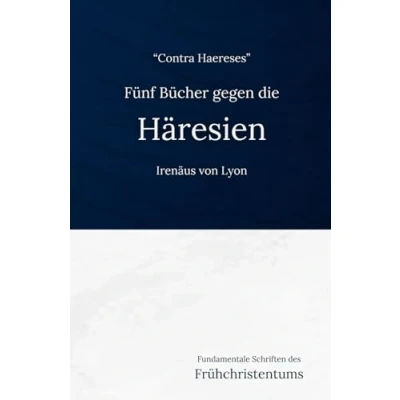 Abbildung von Fünf Bücher Gegen die Häresien (Fundamentale Schriften des Frühchristentums, Band 7)
