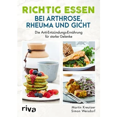 Abbildung von richtig essen bei Arthrose, Rheuma und Gicht: Die Anti Entzündungs Ernährung für starke Gelenke. Kochbuch, Gicht Arthrose Kochbuch. Gelenkschmerzen behandeln