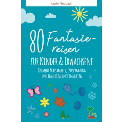 Abbildung von 80 Fantasiereisen Für Kinder und Erwachsene: mehr Achtsamkeit, Entspannung innere Balance im Alltag
