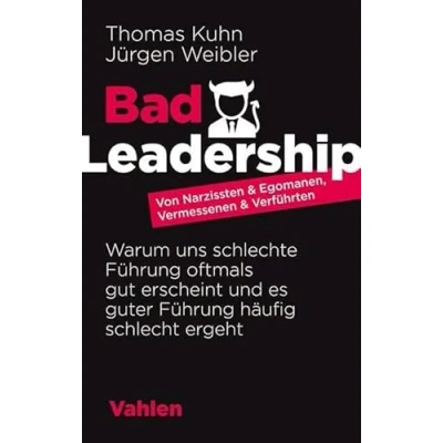 Abbildung von Bad Leadership: Von Narzissten &amp; Egomanen, Vermessenen Verführten: Warum uns schlechte Führung oftmals gut erscheint und es guter häufig schlecht ergeht