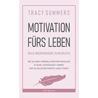 Abbildung von Motivation fürs Leben Das Workbook: Wie du durch Persönlichkeitsentwicklung in deine Zufriedenheit kommst und ein selbstbestimmtes führst