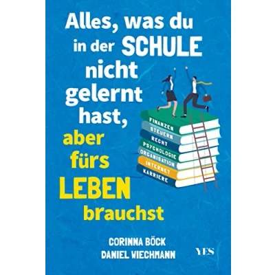 Abbildung von Alles, was du in der Schule nicht gelernt hast, aber fürs Leben brauchst: Finanzen und Steuern, Arbeit Beruf, Zeitmanagement, Internet, Recht, Psychologie, Organisation