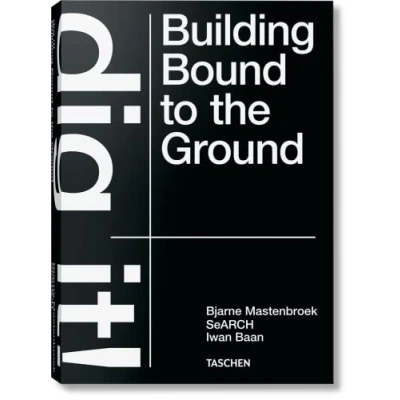 Abbildung von Bjarne Mastenbroek. Dig it! Building Bound to the Ground (Varia)