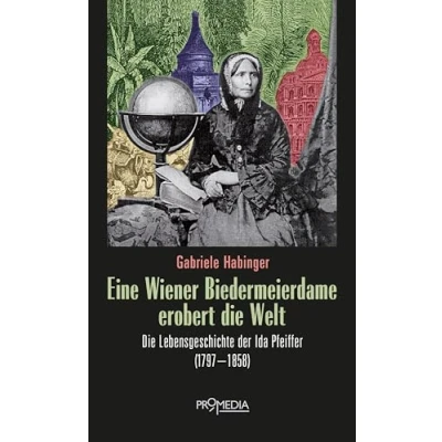 Abbildung von Eine Wiener Biedermeierdame erobert Die Welt: Lebensgeschichte der Ida Pfeiffer (1797 1858)