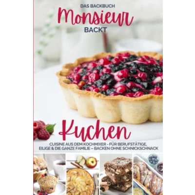 Abbildung von Monsieur backt Kuchen I Das Backbuch: Cuisine aus dem Kochmixer Backbuch für Berufstätige, Eilige &amp; die ganze Familie Backen ohne ... kocht Kochmixer, Band 11)