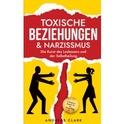 Abbildung von Toxische Beziehungen &amp; Narzissmus: Die Kunst des Loslassens und der Selbstheilung (Die zwischenmenschlichen Beziehungen, Band 1)