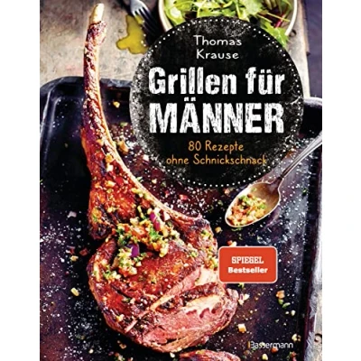 Abbildung von Grillen Für Männer 80 Rezepte ohne Schnickschnack: Raffinierte, aber einfache Rezepte. Normale Zutaten. BBQ Genießer. Kohle , Gas und Elektrogrill. Viele Tricks Tipps vom Profi