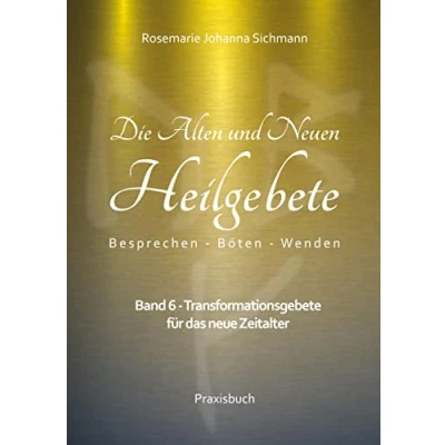Abbildung von Die Alten und neuen Heilgebete: Band 6 Transformationsgebete für das neue Zeitalter (Die Heilgebete Praxisbuch)
