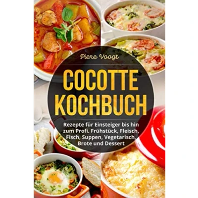Abbildung von Cocotte Kochbuch: Rezepte für Einsteiger bis hin zum Profi. Frühstück, Fleisch, Fisch, Suppen, Vegetarisch, Brote und Dessert