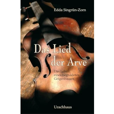 Abbildung von Das Lied der Arve: Roman: Leben eines begnadeten Geigenbauers