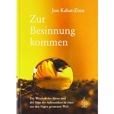 Abbildung von Zur Besinnung kommen: Die Weisheit der Sinne und Sinn Achtsamkeit in einer aus den Fugen geratenen Welt