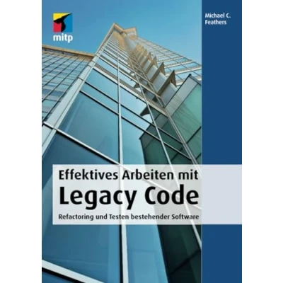 Abbildung von Effektives Arbeiten mit Legacy Code. Refactoring und Testen bestehender Software