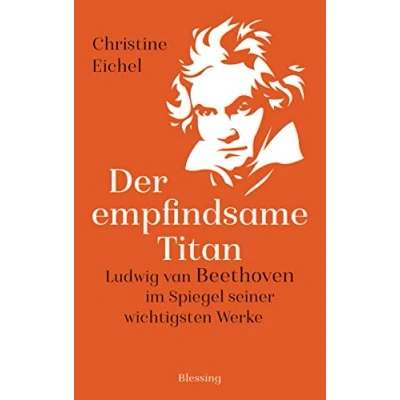 Abbildung von Der empfindsame Titan: Ludwig van Beethoven im Spiegel seiner wichtigsten Werke