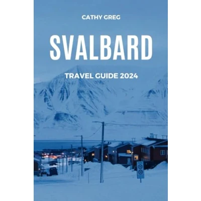 Abbildung von SVALBARD TRAVEL Guide 2024: The Ultimate To Top Attractions, Where Stay, Things Do, Places Visit, And Hidden Gems