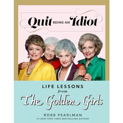 Abbildung von Quit Being an Idiot: Life Lessons from The Golden Girls
