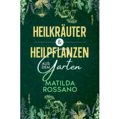 Abbildung von Heilkräuter &amp; Heilpflanzen aus dem Garten: Eine Hausapotheke mit Heil und Wildkräuter der Natur, die Das Immunsystem stärken. Buch für heimische Selbstversorgung.