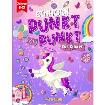 Abbildung von Einhorn Punkt zu Buch für Kinder von 8 12 Jahren: Einhörner Malbuch, Aktivitätsbuch zum Verbinden der Zahlen 1 bis 100, Zeichnen, Ausmalen ... Jungen und Mädchen Jahren.