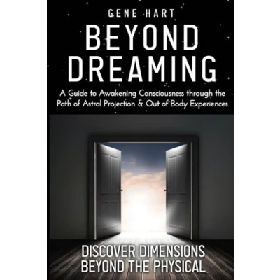 Abbildung von Beyond Dreaming An In Depth Guide on How to Astral Project &amp; Have Out of Body Experiences: The Awakening Consciousness is Synonymous with Lucid Projection