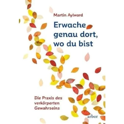 Abbildung von Erwache genau dort, wo du bist: Die Praxis des verkörperten Gewahrseins