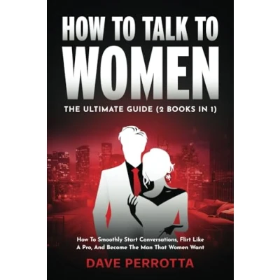 Abbildung von How To Talk Women: The Ultimate Guide (2 Books in 1): Smoothly Start Conversations, Flirt Like A Pro &amp; Become Man That Women Want
