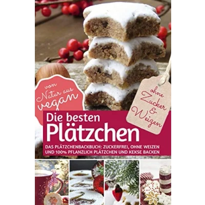 Abbildung von Die besten Plätzchen OHNE Zucker &amp; Weizen: Das Plätzchenbackbuch Zuckerfrei, Weizen und 100% pflanzlich: Kekse BACKEN von Natur aus vegan (REZEPTBUCH ZUCKER, Band 6)