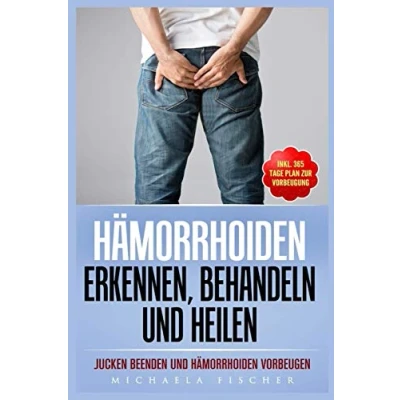 Abbildung von Hämorrhoiden erkennen, behandeln und heilen: Jucken beenden vorbeugen (Inkl. 365 Tage Plan zur Vorbeugung)
