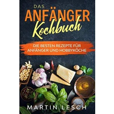 Abbildung von Das Anfänger Kochbuch: Die besten Rezepte für und Hobbyköche