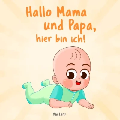 Abbildung von Hallo Mama und Papa, hier bin ich!: Eine niedliche Erzählung des ersten Jahres aus der Sicht Kindes Originelles Geschenk zur Geburt von Mädchen Jungen (Hallo Mama! Buchreihe, Band 2)