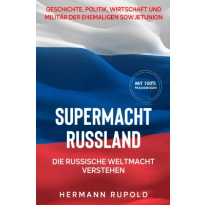 Abbildung von Supermacht Russland Die russische Weltmacht verstehen: Geschichte, Politik, Wirtschaft und Militär der ehemaligen Sowjetunion (Supermächte, Band 2)