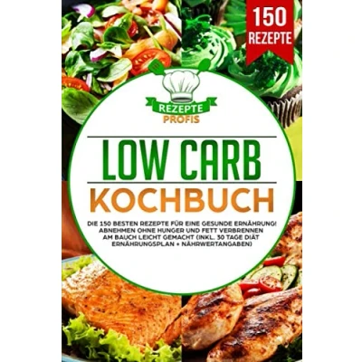 Abbildung von Low Carb Kochbuch: Die 150 besten Rezepte für eine gesunde Ernährung! Abnehmen ohne Hunger und Fett verbrennen am Bauch leicht gemacht (inkl. 30 Tage Diät Ernährungsplan + Nährwertangaben)