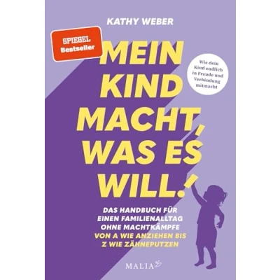 Abbildung von &quot;Mein Kind macht, was es will&quot; Das Handbuch für einen Familienalltag ohne Machtkämpfe: Bedürfnisorientierte Erziehung mit Bestseller Autorin Kathy Weber