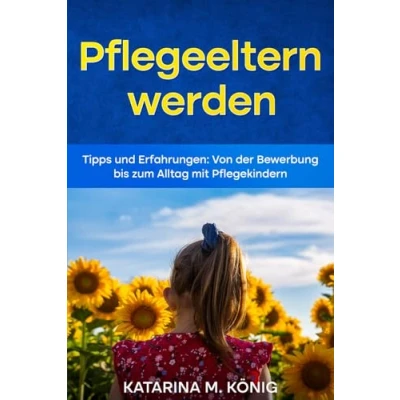 Abbildung von Pflegeeltern werden: Tipps und Erfahrungen: Von der Bewerbung bis zum Alltag mit Pflegekindern