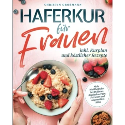 Abbildung von Haferkur für Frauen Mehr Wohlbefinden bei Diabetes, Regelschmerzen, Fettleber und ungewollten Kilos (inkl. Kurplan köstlicher Rezepte)