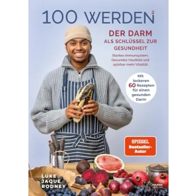Abbildung von 100 werden Der Darm als Schlüssel zur Gesundheit: Starkes Immunsystem, Gesundes Hautbild und spürbar mehr Vitalität Mit leckeren 60 Rezepten für einen gesunden