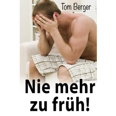Abbildung von Nie mehr zu früh!: Keine Angst und Nervosität im Bett: Erprobte Schritt für Methode
