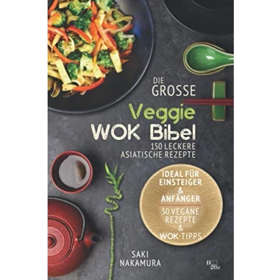 Abbildung von Die große veggie Wok Bibel: 150 leckere Rezepte aus der asiatischen Küche perfekt für Einsteiger und Anfänger (inkl. 50 vegane Tipps)
