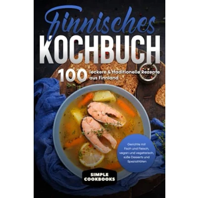 Abbildung von Finnisches Kochbuch: 100 leckere &amp; traditionelle Rezepte aus Finnland Gerichte mit Fisch und Fleisch, vegan vegetarisch, süße Desserts Spezialitäten