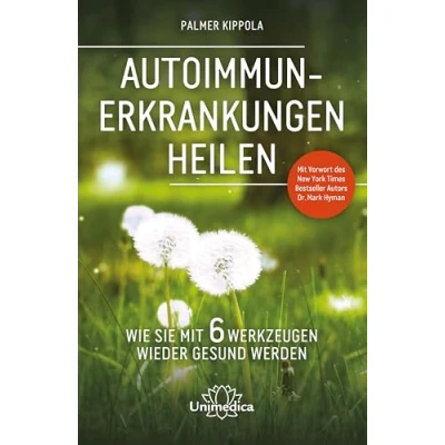 Abbildung von Autoimmunerkrankungen heilen: Wie Sie Mit 6 Werkzeugen wieder gesund werden. Vorwort des New York Times Besteller Autors Dr. Mark Hyman.