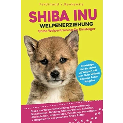 Abbildung von Shiba Inu Welpenerziehung: Welpentraining für Einsteiger Entwicklung, Eingewöhnung, Bindung, Stubenreinheit, Erziehung und Futter
