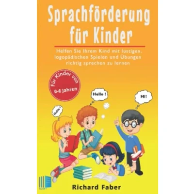 Abbildung von Sprachförderung für Kinder: Helfen Sie Ihrem Kind mit lustigen, logopädischen Spielen und Übungen richtig sprechen zu lernen (für Kinder von 0 6 Jahren)