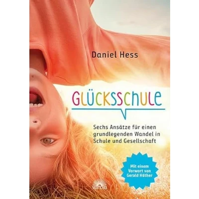 Abbildung von Glücksschule: Sechs Ansätze für einen grundlegenden Wandel in Schule und Gesellschaft mit einem Vorwort von Gerald Hüther