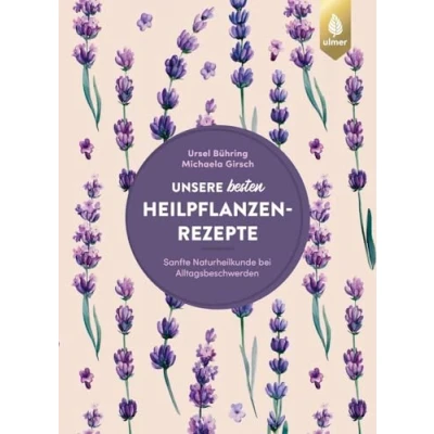 Abbildung von Unsere besten Heilpflanzenrezepte: Sanfte Naturheilkunde bei Alltagsbeschwerden. 122 bewährte Rezepte