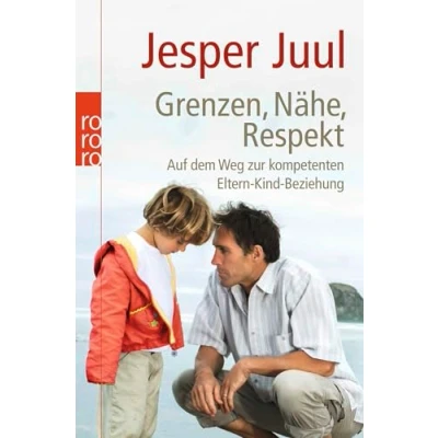 Abbildung von Grenzen, Nähe, Respekt: Auf dem Weg zur kompetenten Eltern Kind Beziehung